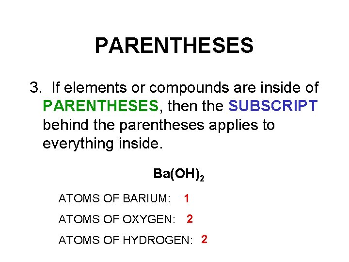 PARENTHESES 3. If elements or compounds are inside of PARENTHESES, then the SUBSCRIPT behind