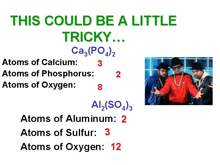 THIS COULD BE A LITTLE TRICKY… Ca 3(PO 4)2 Atoms of Calcium: 3 Atoms