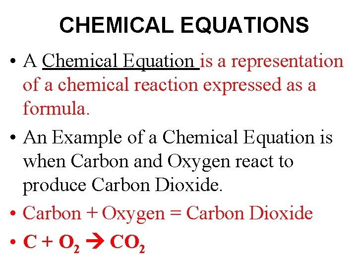 CHEMICAL EQUATIONS • A Chemical Equation is a representation of a chemical reaction expressed