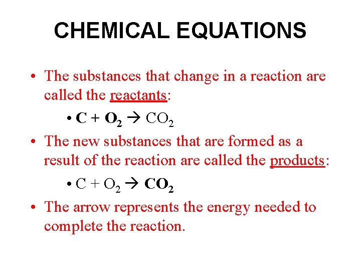 CHEMICAL EQUATIONS • The substances that change in a reaction are called the reactants: