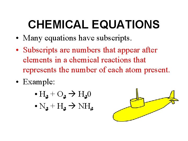 CHEMICAL EQUATIONS • Many equations have subscripts. • Subscripts are numbers that appear after