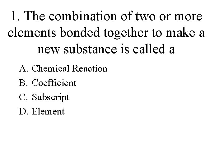 1. The combination of two or more elements bonded together to make a new