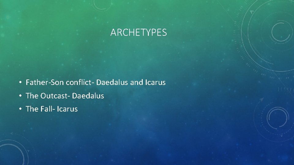 ARCHETYPES • Father-Son conflict- Daedalus and Icarus • The Outcast- Daedalus • The Fall-