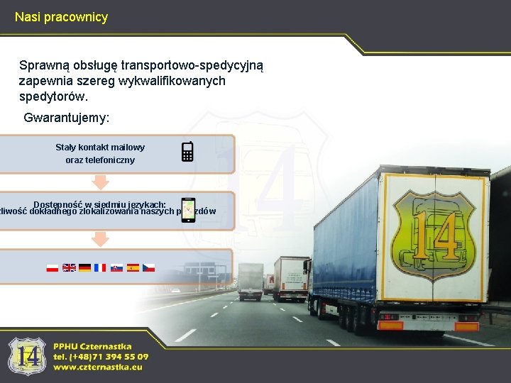 Nasi pracownicy Sprawną obsługę transportowo-spedycyjną zapewnia szereg wykwalifikowanych spedytorów. Gwarantujemy: Stały kontakt mailowy oraz