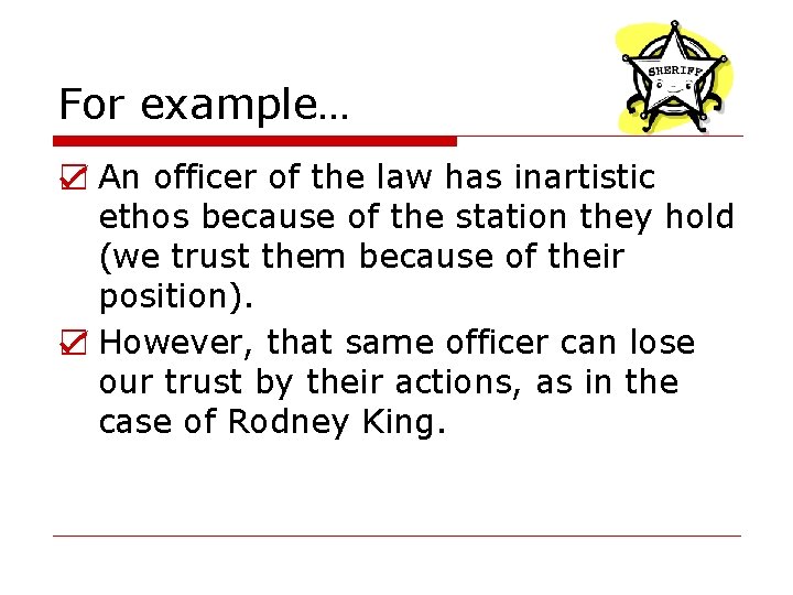 For example… ☑ An officer of the law has inartistic ethos because of the