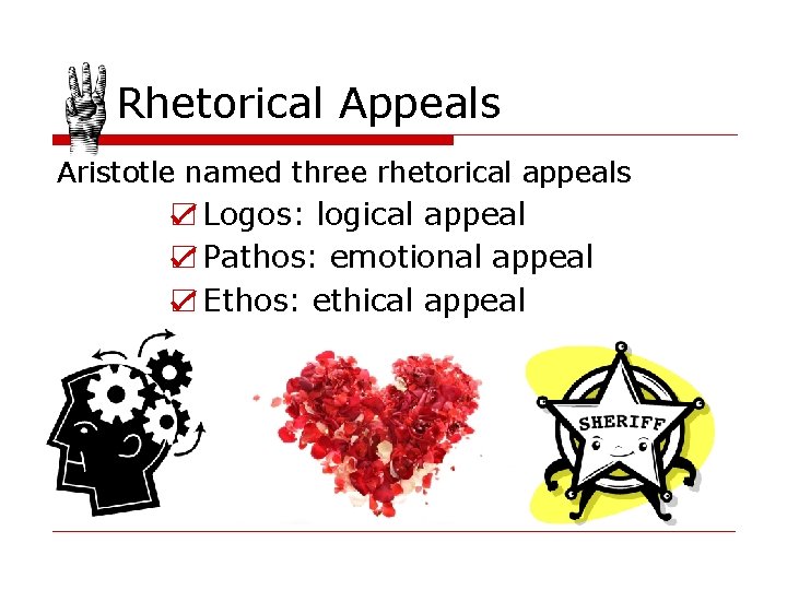 Rhetorical Appeals Aristotle named three rhetorical appeals ☑ Logos: logical appeal ☑ Pathos: emotional