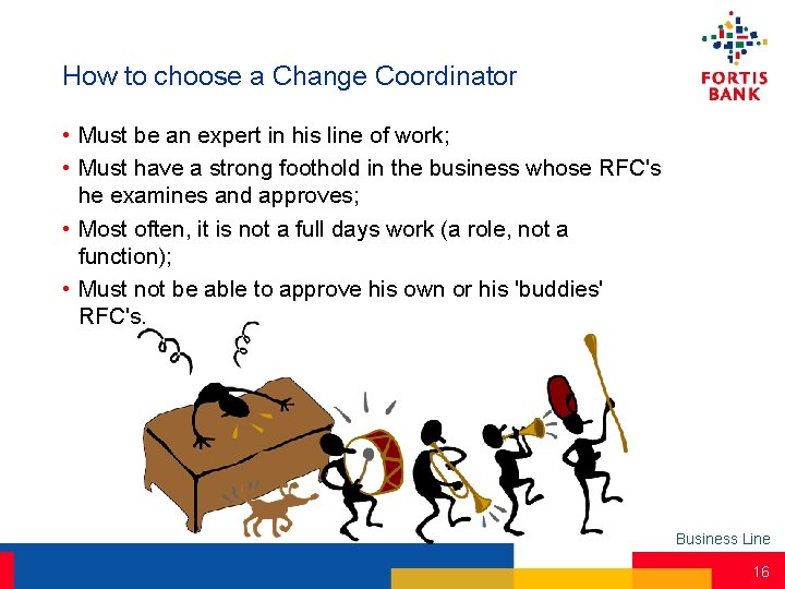 How to choose a Change Coordinator • Must be an expert in his line