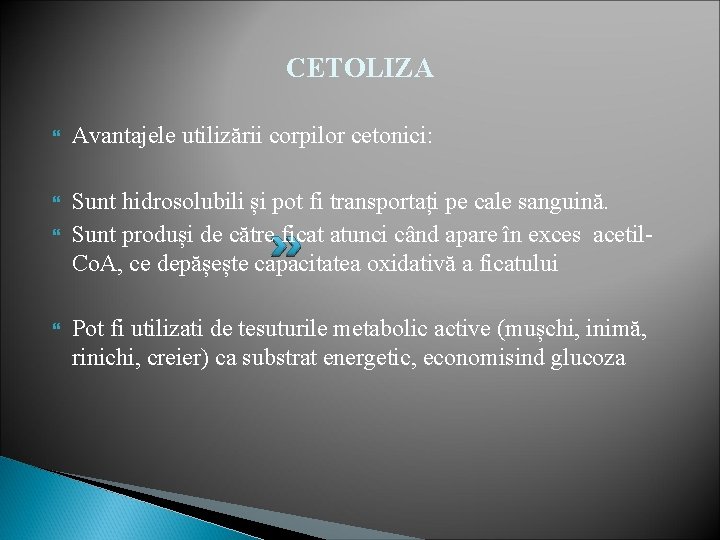 CETOLIZA Avantajele utilizării corpilor cetonici: Sunt hidrosolubili și pot fi transportați pe cale sanguină.