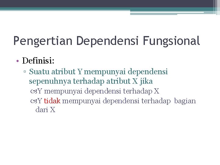 Pengertian Dependensi Fungsional • Definisi: ▫ Suatu atribut Y mempunyai dependensi sepenuhnya terhadap atribut