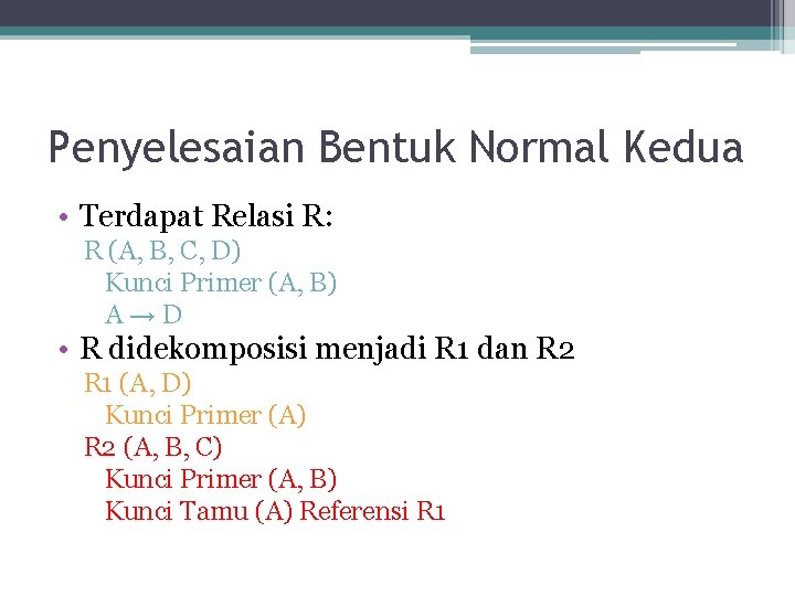 Penyelesaian Bentuk Normal Kedua • Terdapat Relasi R: R (A, B, C, D) Kunci