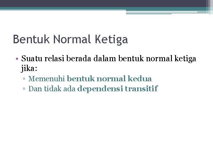 Bentuk Normal Ketiga • Suatu relasi berada dalam bentuk normal ketiga jika: ▫ Memenuhi