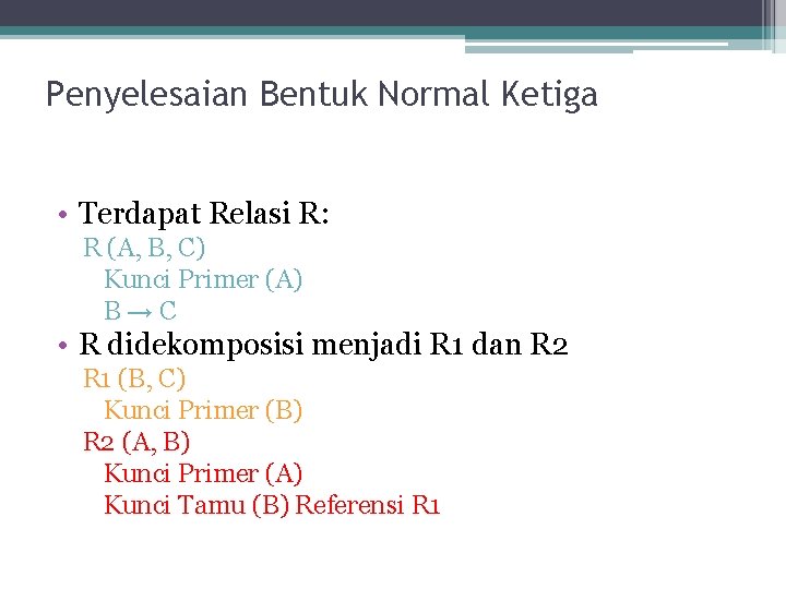 Penyelesaian Bentuk Normal Ketiga • Terdapat Relasi R: R (A, B, C) Kunci Primer