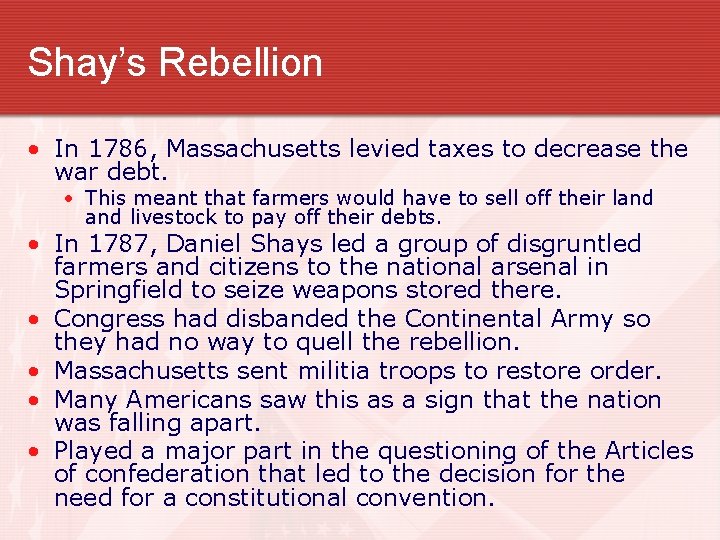 Shay’s Rebellion • In 1786, Massachusetts levied taxes to decrease the war debt. •