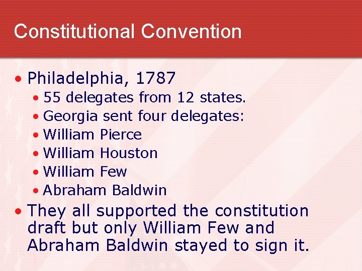 Constitutional Convention • Philadelphia, 1787 • 55 delegates from 12 states. • Georgia sent