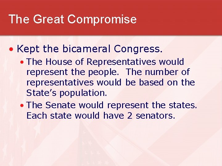 The Great Compromise • Kept the bicameral Congress. • The House of Representatives would