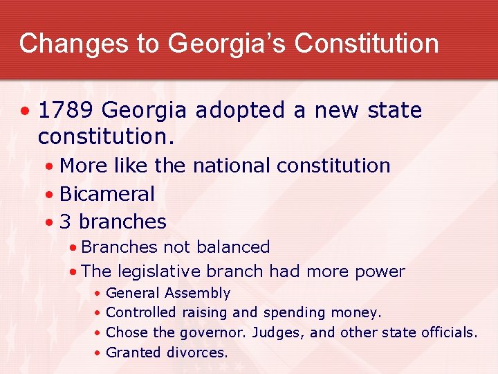 Changes to Georgia’s Constitution • 1789 Georgia adopted a new state constitution. • More