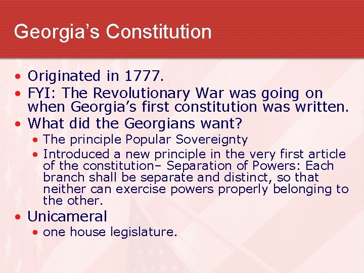 Georgia’s Constitution • Originated in 1777. • FYI: The Revolutionary War was going on