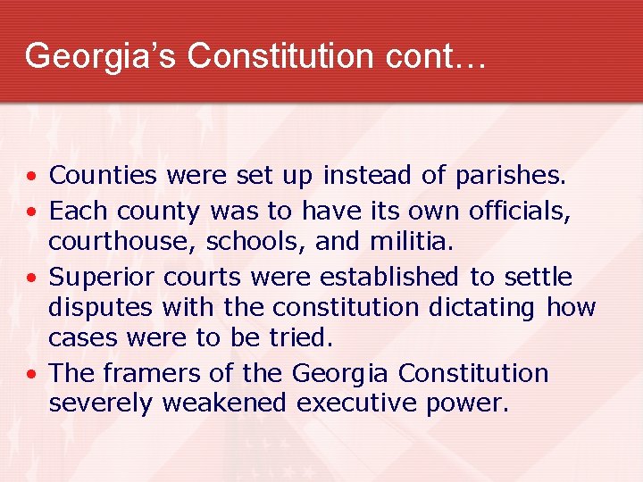 Georgia’s Constitution cont… • Counties were set up instead of parishes. • Each county