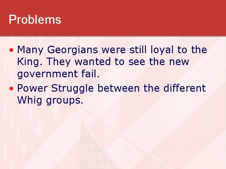 Problems • Many Georgians were still loyal to the King. They wanted to see