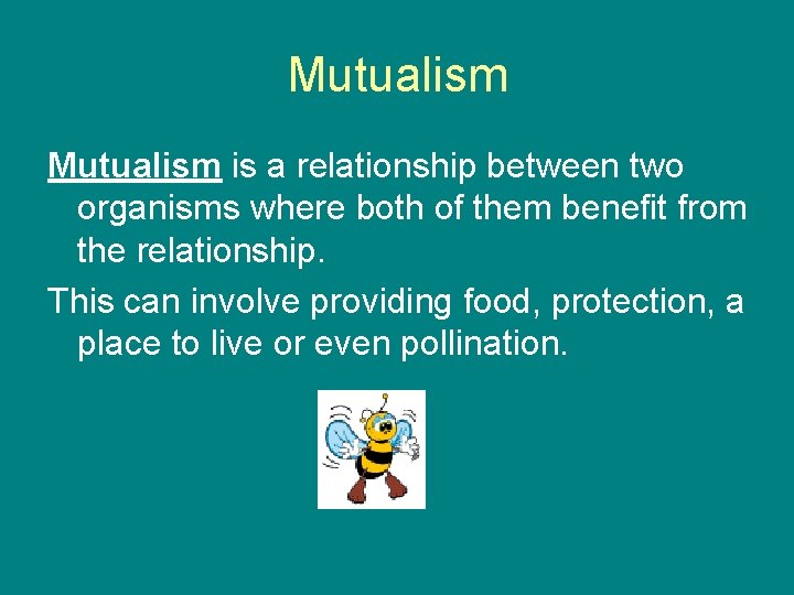 Mutualism is a relationship between two organisms where both of them benefit from the