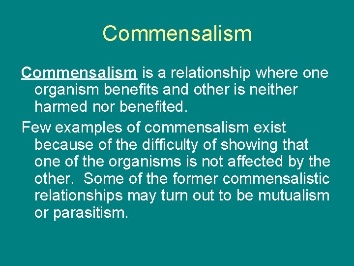 Commensalism is a relationship where one organism benefits and other is neither harmed nor