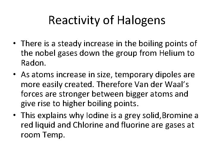 Reactivity of Halogens • There is a steady increase in the boiling points of