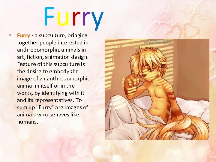 Furry • Furry - a subculture, bringing together people interested in anthropomorphic animals in