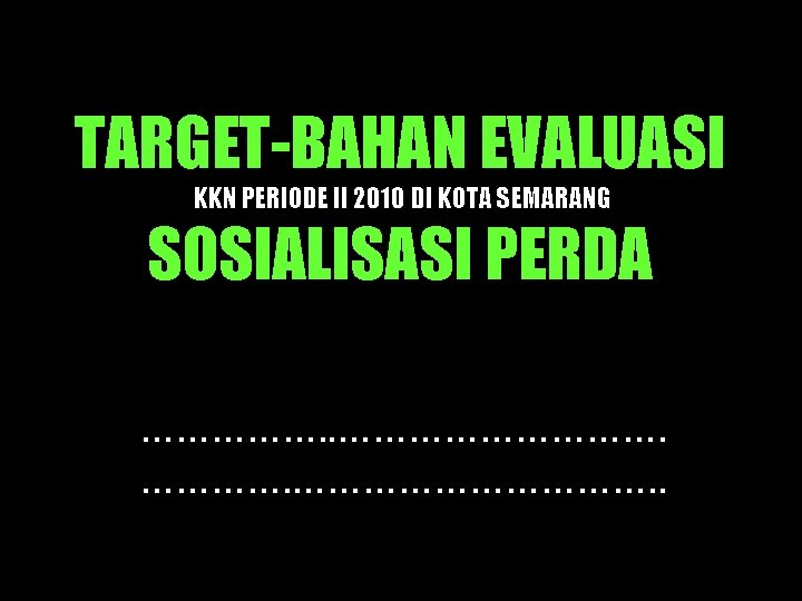 TARGET-BAHAN EVALUASI KKN PERIODE II 2010 DI KOTA SEMARANG SOSIALISASI PERDA …………………………. . TEKOM