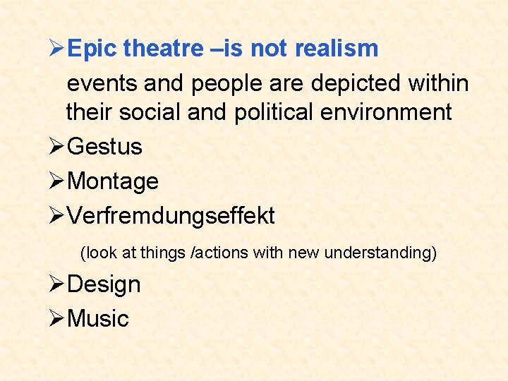 ØEpic theatre –is not realism events and people are depicted within their social and