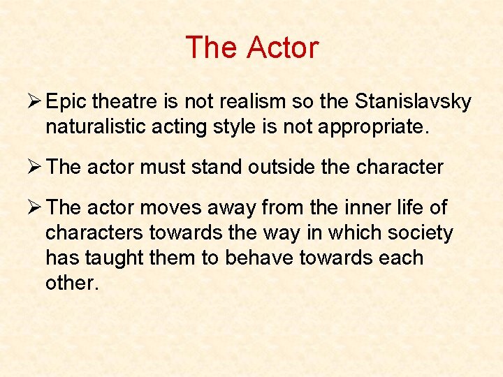 The Actor Ø Epic theatre is not realism so the Stanislavsky naturalistic acting style