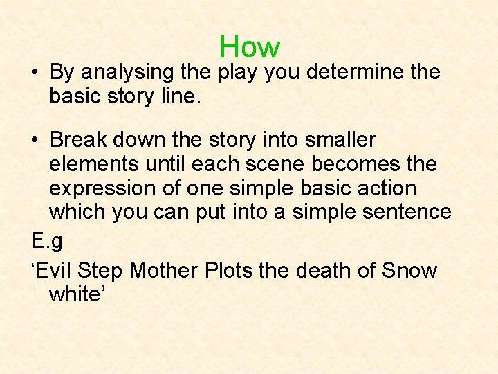 How • By analysing the play you determine the basic story line. • Break