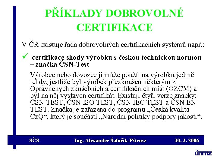 PŘÍKLADY DOBROVOLNÉ CERTIFIKACE V ČR existuje řada dobrovolných certifikačních systémů např. : ü certifikace