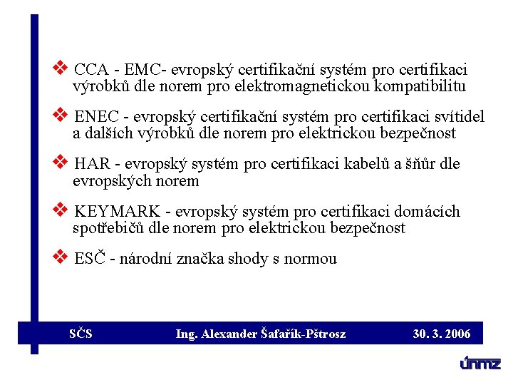 v CCA - EMC- evropský certifikační systém pro certifikaci výrobků dle norem pro elektromagnetickou