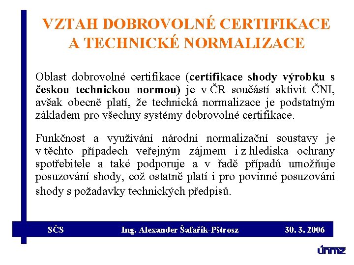 VZTAH DOBROVOLNÉ CERTIFIKACE A TECHNICKÉ NORMALIZACE Oblast dobrovolné certifikace (certifikace shody výrobku s českou