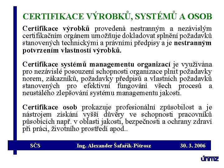 CERTIFIKACE VÝROBKŮ, SYSTÉMŮ A OSOB Certifikace výrobků provedená nestranným a nezávislým certifikačním orgánem umožňuje