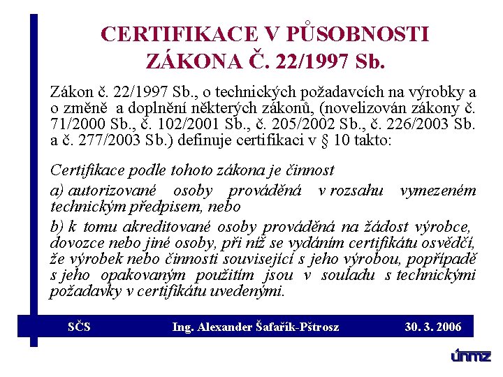 CERTIFIKACE V PŮSOBNOSTI ZÁKONA Č. 22/1997 Sb. Zákon č. 22/1997 Sb. , o technických