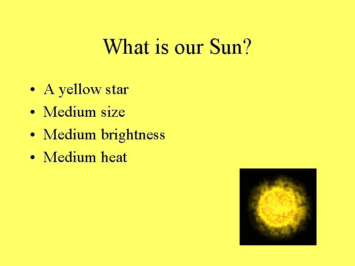What is our Sun? • • A yellow star Medium size Medium brightness Medium