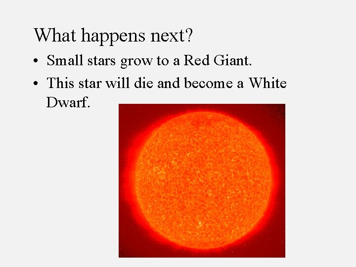 What happens next? • Small stars grow to a Red Giant. • This star