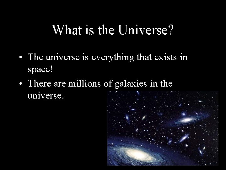 What is the Universe? • The universe is everything that exists in space! •