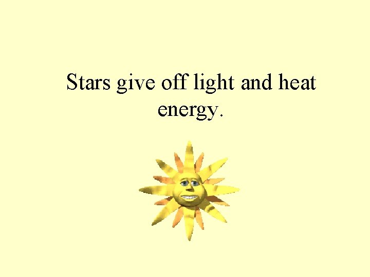 Stars give off light and heat energy. 