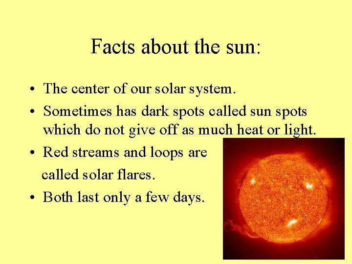 Facts about the sun: • The center of our solar system. • Sometimes has