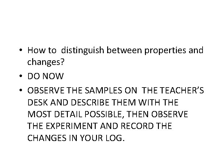  • How to distinguish between properties and changes? • DO NOW • OBSERVE