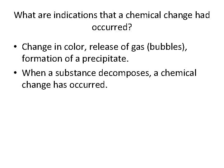 What are indications that a chemical change had occurred? • Change in color, release