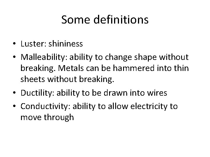 Some definitions • Luster: shininess • Malleability: ability to change shape without breaking. Metals