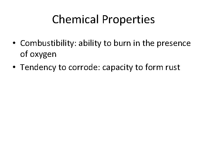 Chemical Properties • Combustibility: ability to burn in the presence of oxygen • Tendency