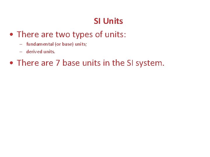 SI Units • There are two types of units: – fundamental (or base) units;