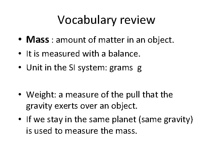 Vocabulary review • Mass : amount of matter in an object. • It is