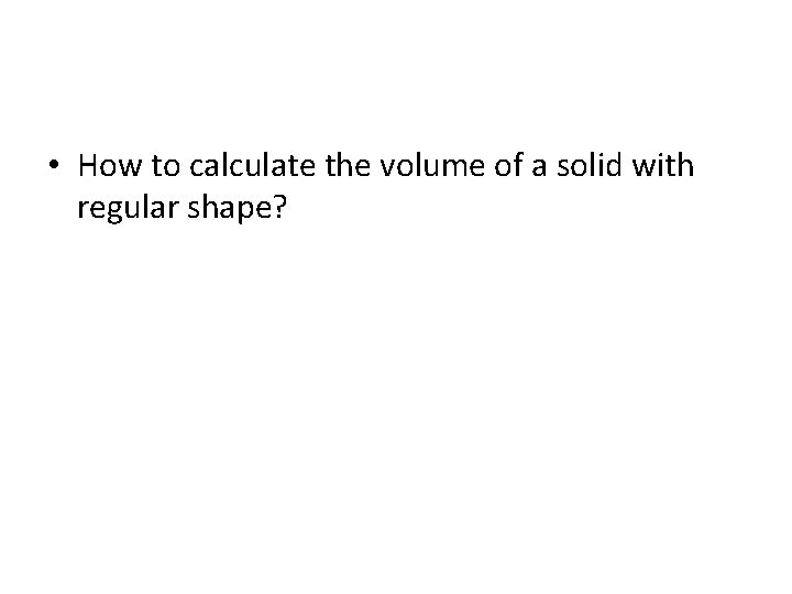  • How to calculate the volume of a solid with regular shape? 