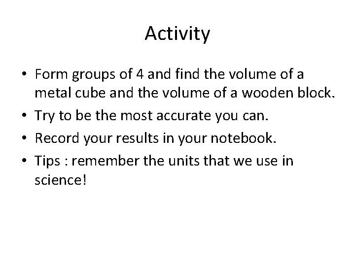 Activity • Form groups of 4 and find the volume of a metal cube