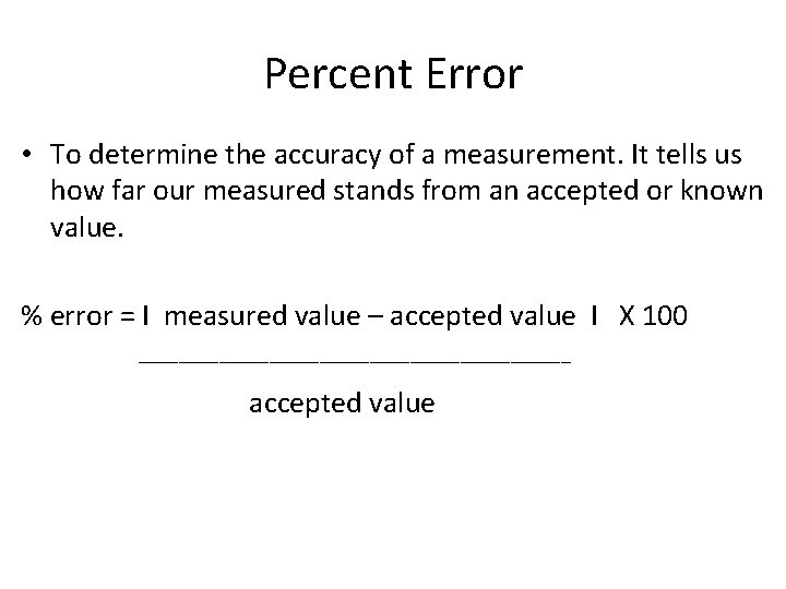 Percent Error • To determine the accuracy of a measurement. It tells us how